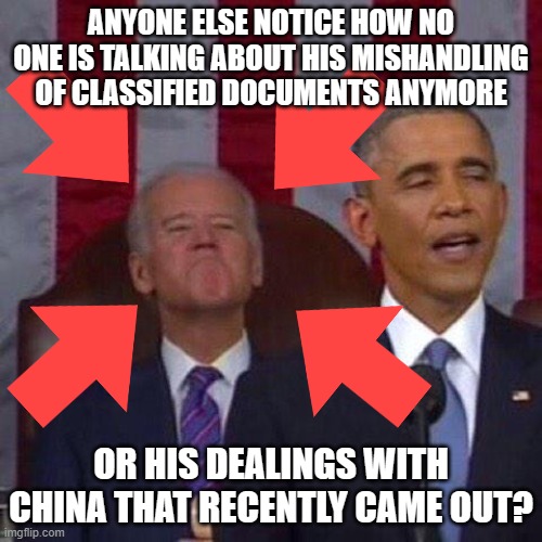 Smug OBAMA and BIDEN | ANYONE ELSE NOTICE HOW NO ONE IS TALKING ABOUT HIS MISHANDLING OF CLASSIFIED DOCUMENTS ANYMORE; OR HIS DEALINGS WITH CHINA THAT RECENTLY CAME OUT? | image tagged in smug obama and biden | made w/ Imgflip meme maker
