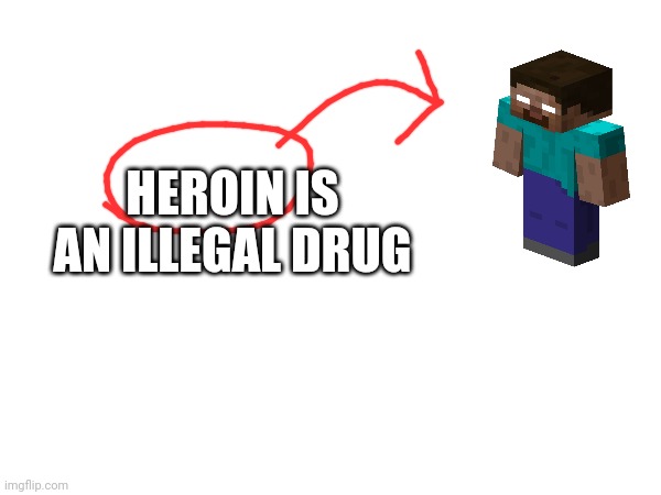 HEROIN IS AN ILLEGAL DRUG | made w/ Imgflip meme maker