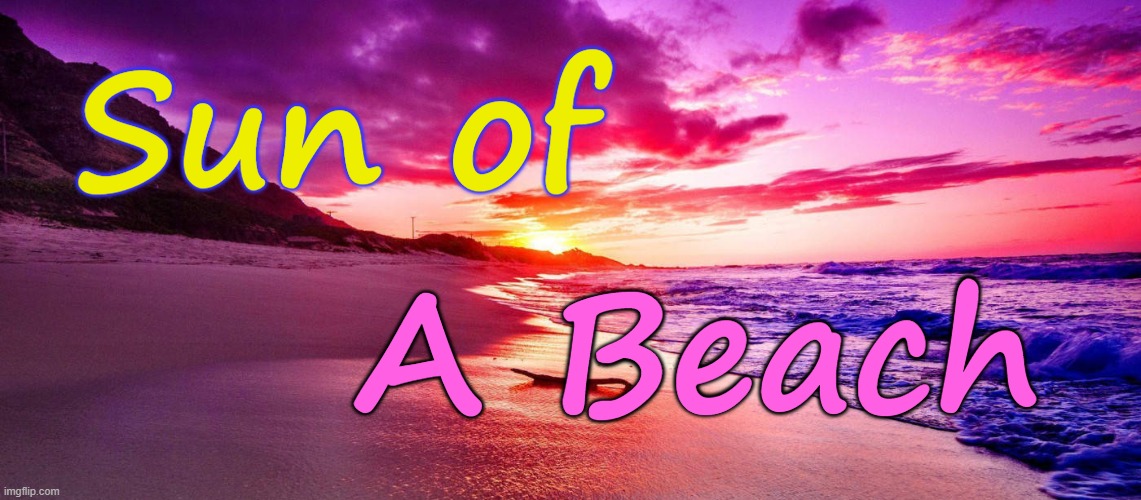 Sun of a Beach |  Sun of; A Beach | image tagged in humor,satire,sunset,beach | made w/ Imgflip meme maker