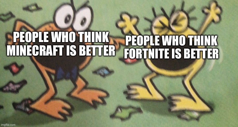 Is Minecraft Or Fortnite Better? Let’s Get Iceu To Comment On This Meme | PEOPLE WHO THINK MINECRAFT IS BETTER; PEOPLE WHO THINK FORTNITE IS BETTER | image tagged in two frogs arguing intense | made w/ Imgflip meme maker