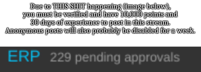 Due to THIS SHIT happening (image below), you must be verified and have 10,000 points and 30 days of experience to post in this stream. Anonymous posts will also probably be disabled for a week. | image tagged in blank white template | made w/ Imgflip meme maker