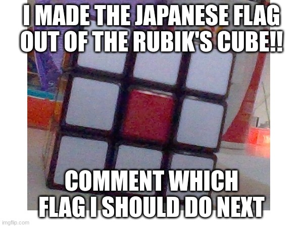 I MADE THE JAPANESE FLAG OUT OF THE RUBIK'S CUBE!! COMMENT WHICH FLAG I SHOULD DO NEXT | made w/ Imgflip meme maker