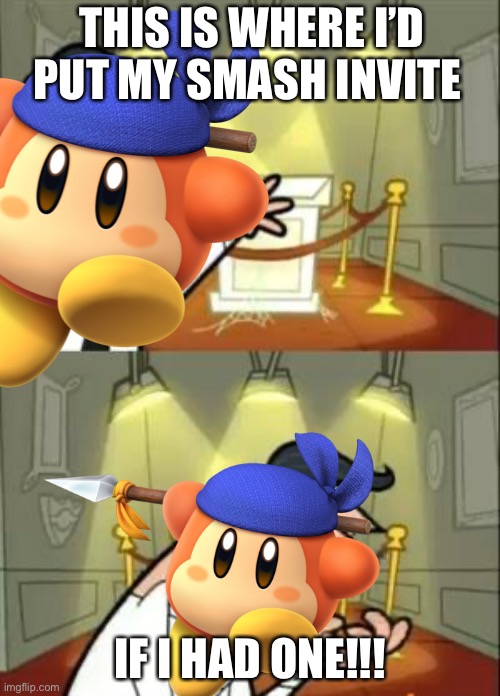 Banndee still not in smash | THIS IS WHERE I’D PUT MY SMASH INVITE; IF I HAD ONE!!! | image tagged in super smash bros,bandanna waddle dee,this is where i'd put my trophy if i had one | made w/ Imgflip meme maker