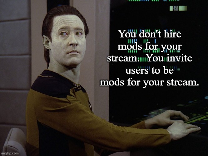 Data-Computer | You don't hire mods for your stream.  You invite users to be mods for your stream. | image tagged in data-computer | made w/ Imgflip meme maker