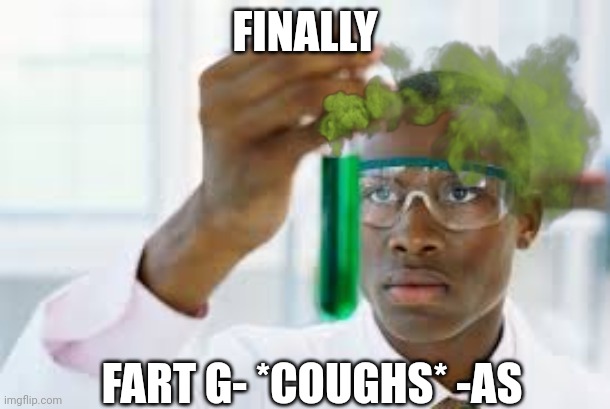 FINALLY; FART G- *COUGHS* -AS | made w/ Imgflip meme maker