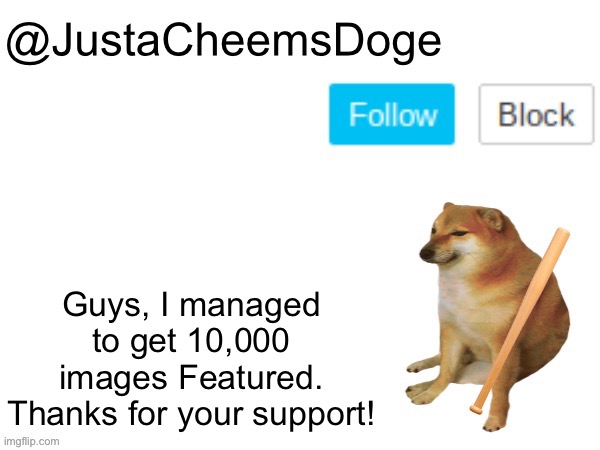 :D | Guys, I managed to get 10,000 images Featured. Thanks for your support! | image tagged in justacheemsdoge annoucement template,imgflip,memes,funny | made w/ Imgflip meme maker