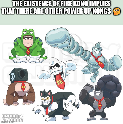THE EXISTENCE OF FIRE KONG IMPLIES THAT THERE ARE OTHER POWER UP KONGS 🤔 | image tagged in donkey kong | made w/ Imgflip meme maker