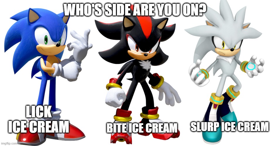 Who's side are you on with ice cream? | WHO'S SIDE ARE YOU ON? LICK ICE CREAM; SLURP ICE CREAM; BITE ICE CREAM | image tagged in sonic the hedgehog,shadow the hedgehog,silver the hedgehog,ice cream,who's side are you on | made w/ Imgflip meme maker