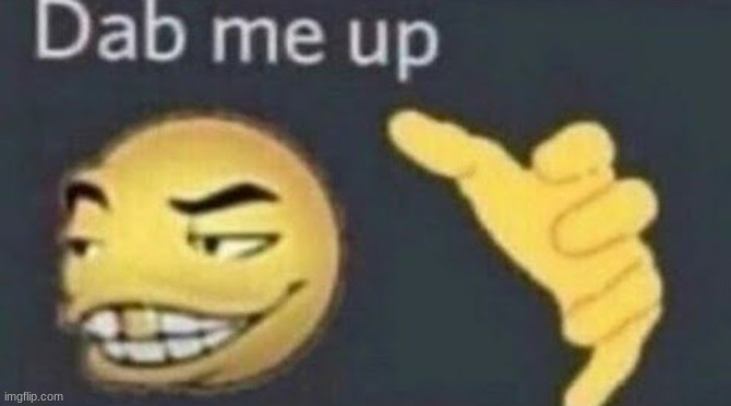 dab me up in the comments | image tagged in dab me up | made w/ Imgflip meme maker