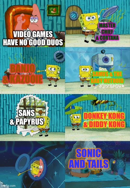 Here’s number 2 for you all! | MASTER CHIEF & CORTANA; VIDEO GAMES HAVE NO GOOD DUOS; BANJO & KAZOOIE; SAMUS & THE BABY METROID; SANS & PAPYRUS; DONKEY KONG & DIDDY KONG; SONIC AND TAILS | image tagged in spongebob diapers meme | made w/ Imgflip meme maker