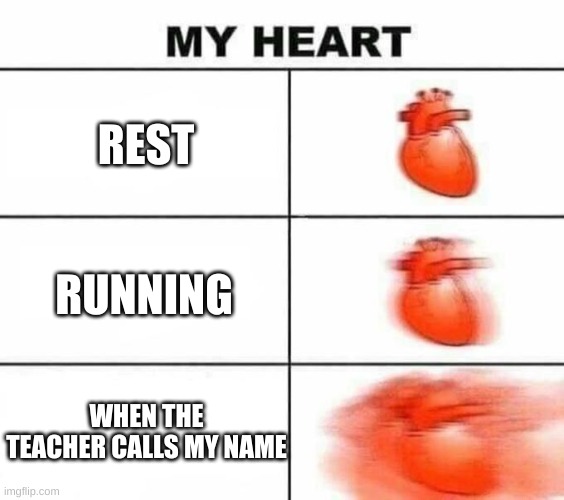 My heart blank | REST; RUNNING; WHEN THE TEACHER CALLS MY NAME | image tagged in my heart blank | made w/ Imgflip meme maker