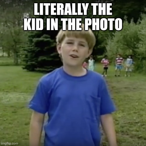 Kazoo kid wait a minute who are you | LITERALLY THE KID IN THE PHOTO | image tagged in kazoo kid wait a minute who are you | made w/ Imgflip meme maker