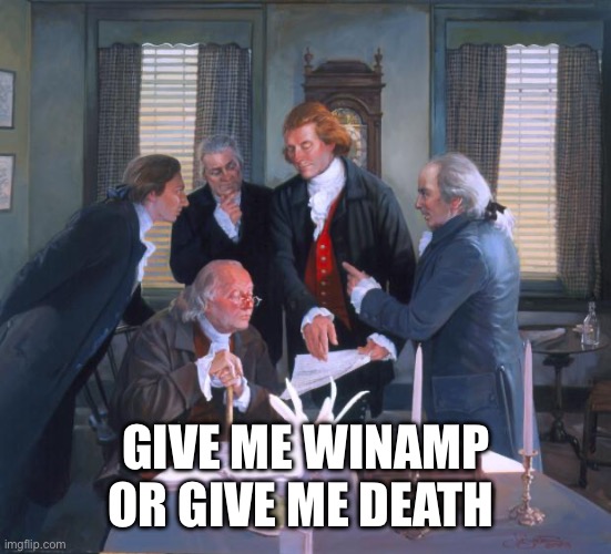 Winamp or death | GIVE ME WINAMP OR GIVE ME DEATH | image tagged in founding fathers | made w/ Imgflip meme maker