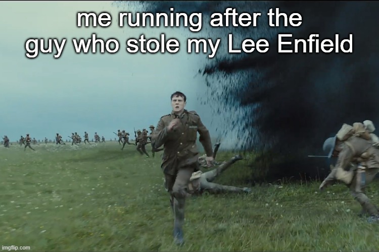 me running after the guy who stole my Lee Enfield | made w/ Imgflip meme maker