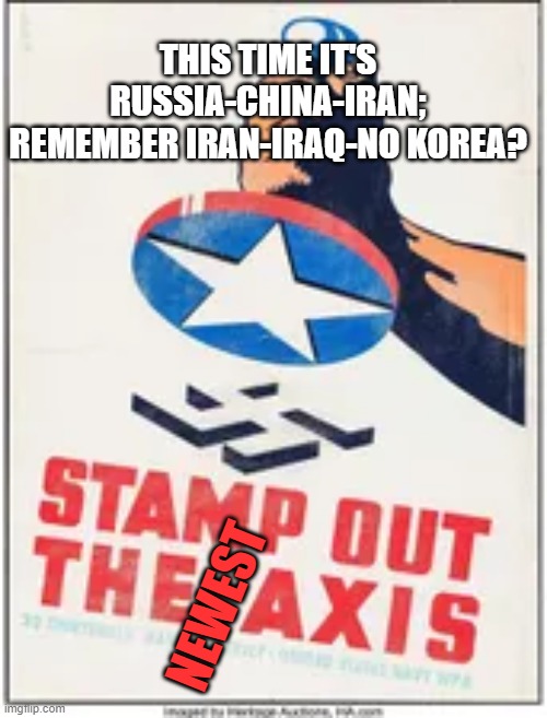 THIS TIME IT'S RUSSIA-CHINA-IRAN;
REMEMBER IRAN-IRAQ-NO KOREA? NEWEST | image tagged in memes | made w/ Imgflip meme maker