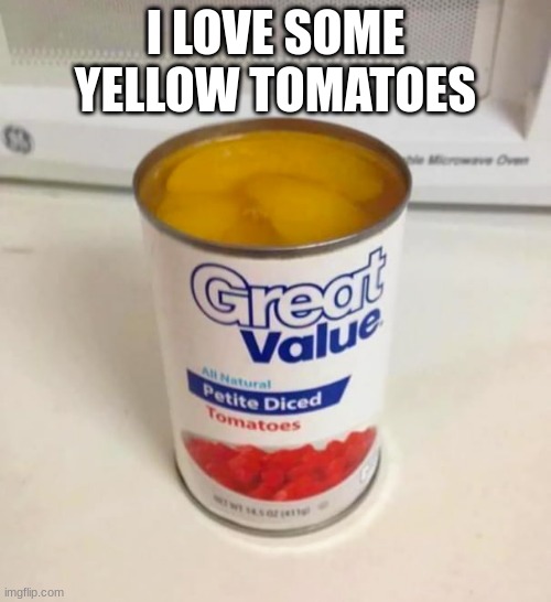 Yellow tomatoes mmmmmmmmmmmmmmmmmmmmm... | I LOVE SOME YELLOW TOMATOES | image tagged in you had one job | made w/ Imgflip meme maker