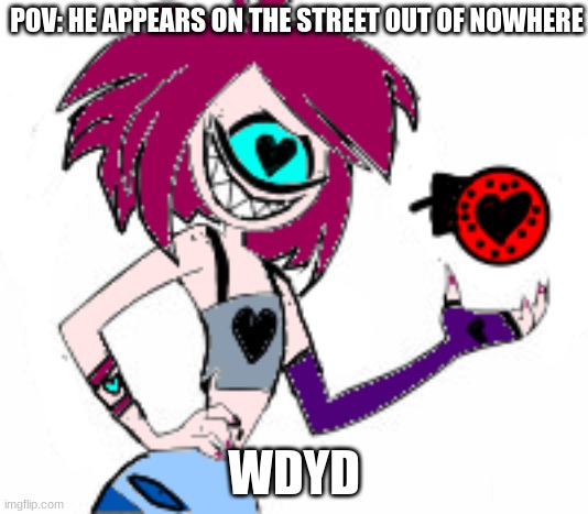 POV: HE APPEARS ON THE STREET OUT OF NOWHERE; WDYD | made w/ Imgflip meme maker