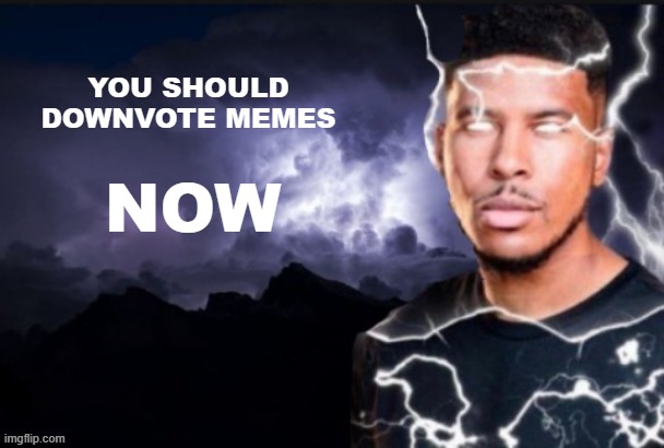 Uhh, uhhh, lightning | YOU SHOULD DOWNVOTE MEMES; NOW | made w/ Imgflip meme maker