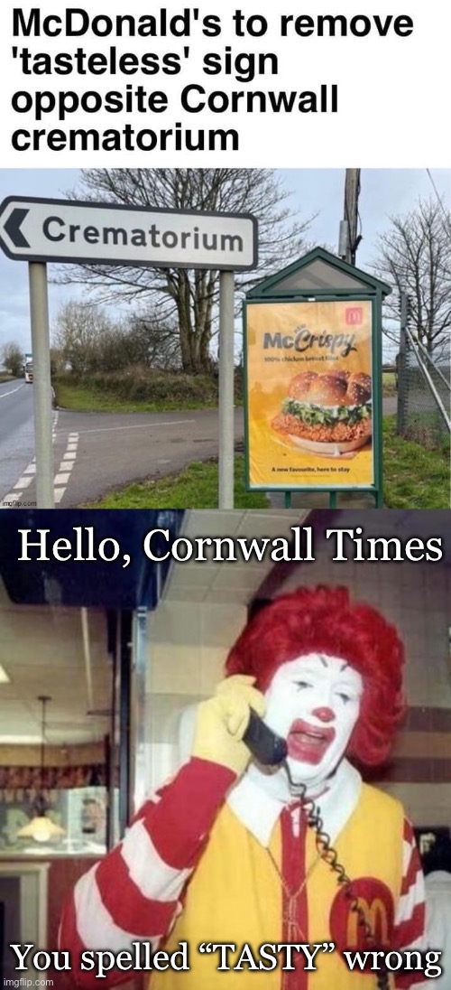 Cornwall | Hello, Cornwall Times; You spelled “TASTY” wrong | image tagged in ronald mcdonald on the phone,tasty,tasteless,ronald mcdonald,mcdonalds | made w/ Imgflip meme maker