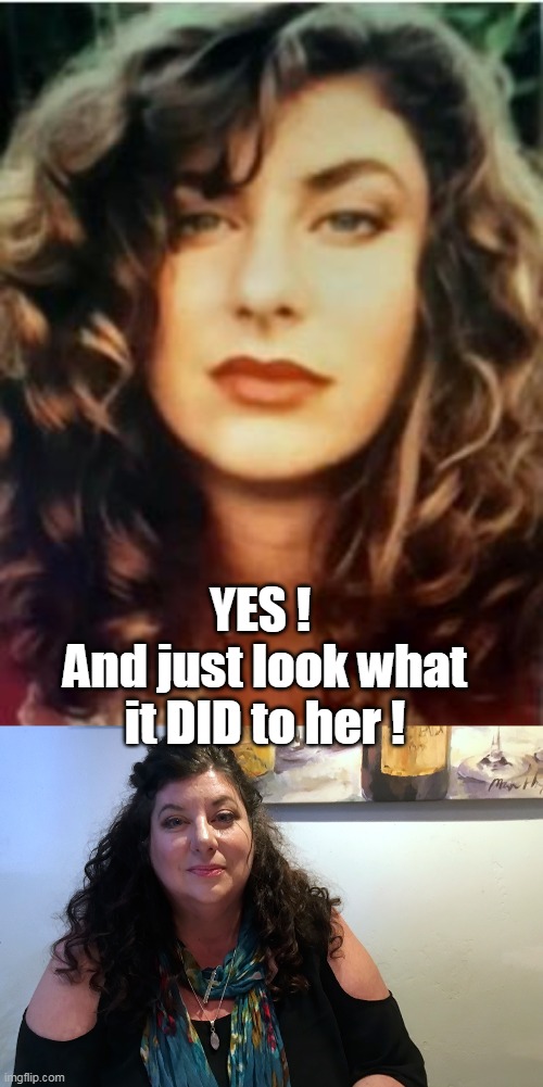 YES ! 
And just look what it DID to her ! | made w/ Imgflip meme maker