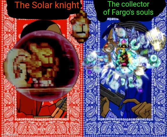 PICK YOUR SIDE | The Solar knight; The collector of Fargo's souls | made w/ Imgflip meme maker