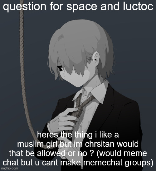 Avogado6 depression | question for space and luctoc; heres the thing i like a muslim girl but im chrsitan would that be allowed or no ? (would meme chat but u cant make memechat groups) | image tagged in avogado6 depression | made w/ Imgflip meme maker