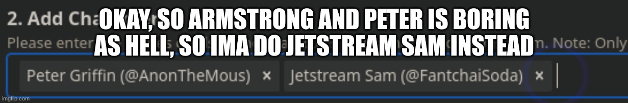 OKAY, SO ARMSTRONG AND PETER IS BORING AS HELL, SO IMA DO JETSTREAM SAM INSTEAD | made w/ Imgflip meme maker