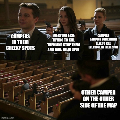 campers POV | CAMPERS IN THEIR CHEEKY SPOTS; CAMPERS CAMPING SOMEWHERE ELSE TO KILL EVERYONE IN THEIR SPOT; EVERYONE ELSE TRYING TO KILL THEM AND STOP THEM AND TAKE THEIR SPOT; OTHER CAMPER ON THE OTHER SIDE OF THE MAP | image tagged in assassination chain,gaming | made w/ Imgflip meme maker