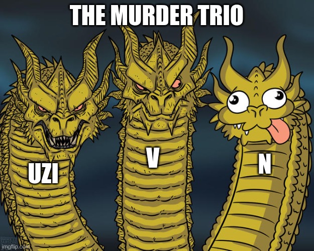 murder drone trio | THE MURDER TRIO; V; N; UZI | image tagged in three-headed dragon,murder drones,meme | made w/ Imgflip meme maker