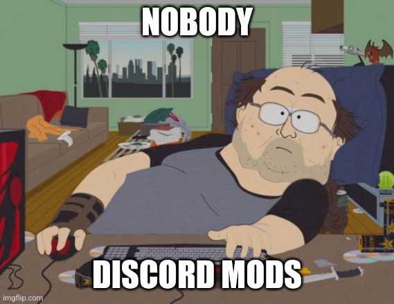 RPG Fan | NOBODY; DISCORD MODS | image tagged in memes,rpg fan | made w/ Imgflip meme maker