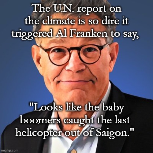 Last Helicopter | The U.N. report on the climate is so dire it triggered Al Franken to say, "Looks like the baby boomers caught the last helicopter out of Saigon." | image tagged in climate change | made w/ Imgflip meme maker
