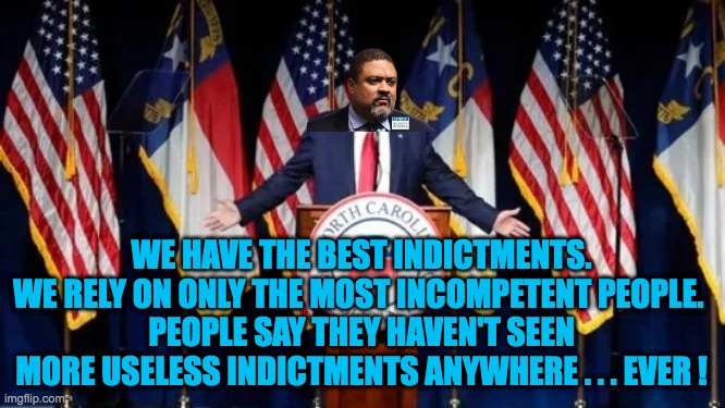 They employ only the Dumbest People | WE HAVE THE BEST INDICTMENTS. WE RELY ON ONLY THE MOST INCOMPETENT PEOPLE. 
PEOPLE SAY THEY HAVEN'T SEEN MORE USELESS INDICTMENTS ANYWHERE . . . EVER ! | image tagged in trump rally north carolina | made w/ Imgflip meme maker