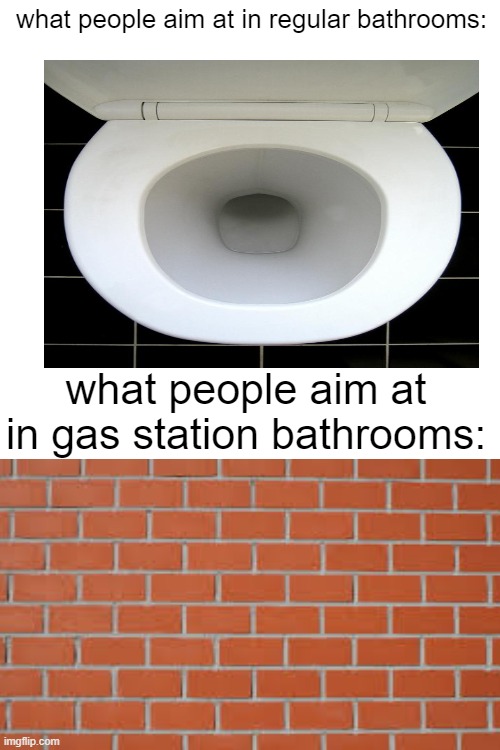 no wonder why | what people aim at in regular bathrooms:; what people aim at in gas station bathrooms: | image tagged in funny memes,relatable memes | made w/ Imgflip meme maker