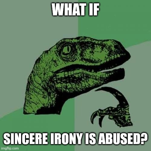 Philosoraptor | WHAT IF; SINCERE IRONY IS ABUSED? | image tagged in memes,philosoraptor,metamodernism | made w/ Imgflip meme maker