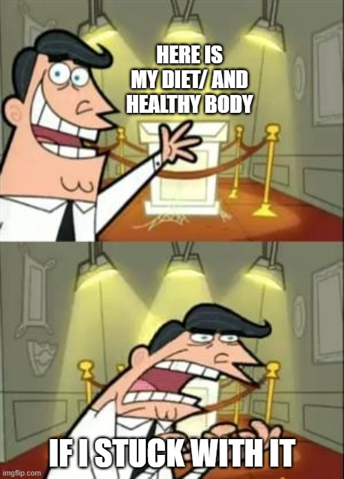 This Is Where I'd Put My Trophy If I Had One Meme | HERE IS MY DIET/ AND HEALTHY BODY; IF I STUCK WITH IT | image tagged in memes,this is where i'd put my trophy if i had one | made w/ Imgflip meme maker