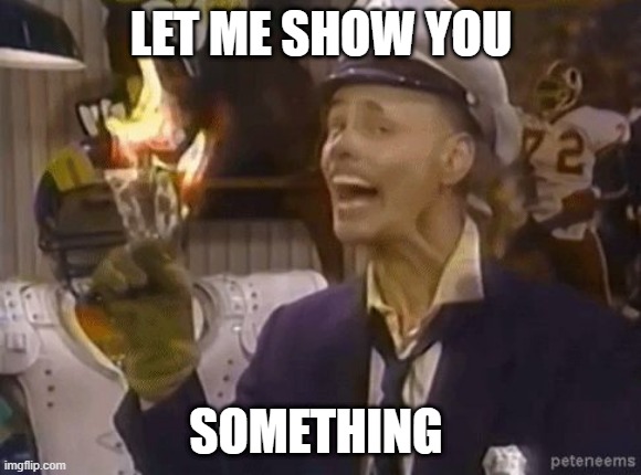 fire marshall Bill | LET ME SHOW YOU SOMETHING | image tagged in fire marshall bill | made w/ Imgflip meme maker