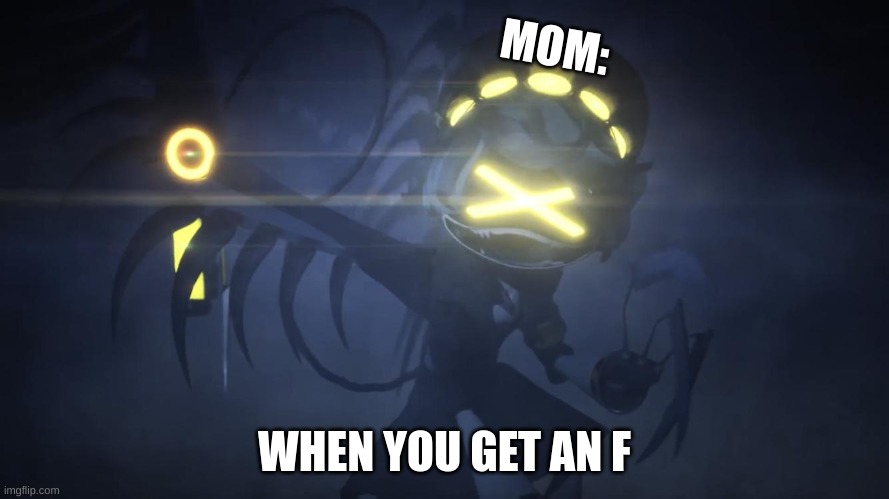 when you get an F | MOM:; WHEN YOU GET AN F | image tagged in n in attack mode 2,murder drones | made w/ Imgflip meme maker