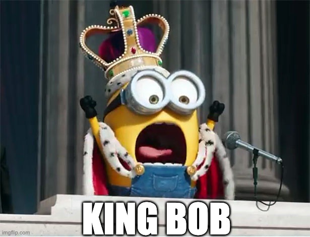 king bob | KING BOB | image tagged in minions king bob | made w/ Imgflip meme maker