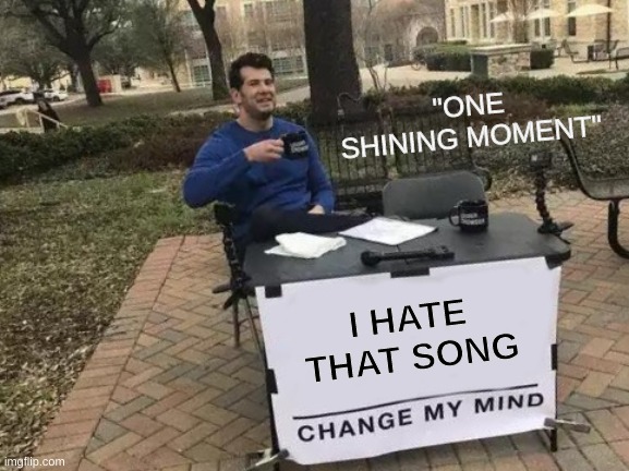One Shining Moment | "ONE SHINING MOMENT"; I HATE THAT SONG | image tagged in change my mind,one shining moment,march madness | made w/ Imgflip meme maker