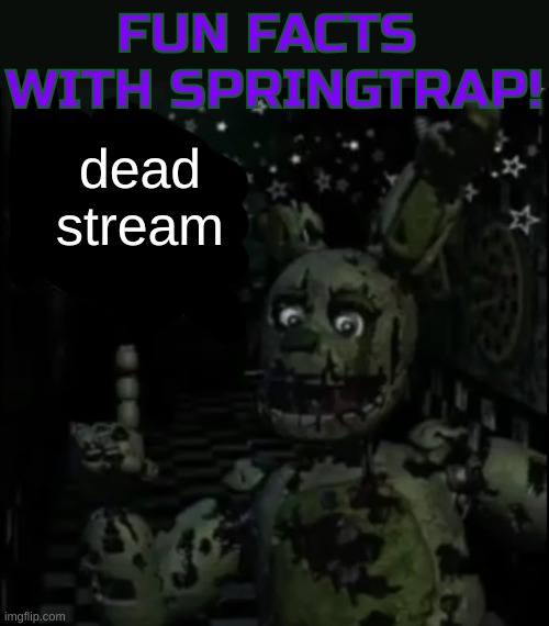Fun facts with springtrap! | dead stream | image tagged in fun facts with springtrap | made w/ Imgflip meme maker