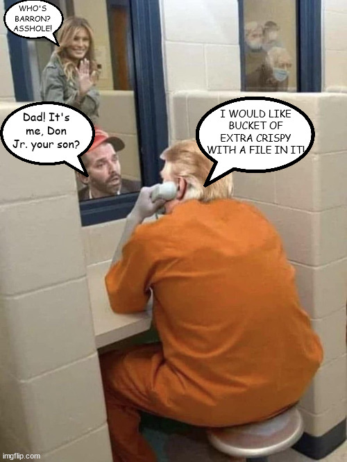 There's a file in the bucket.. | WHO'S BARRON? ASSHOLE! Dad! It's me, Don Jr. your son? I WOULD LIKE BUCKET OF EXTRA CRISPY WITH A FILE IN IT! | image tagged in donald trump,prison,maga,kfc,jailbreak,conjugal visit | made w/ Imgflip meme maker