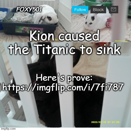 Foxy501 announcement template | Kion caused the Titanic to sink; Here's prove: https://imgflip.com/i/7fi787 | image tagged in foxy501 announcement template | made w/ Imgflip meme maker