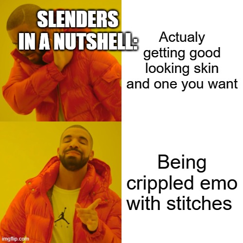 Actualy getting good looking skin and one you want Being crippled emo with stitches SLENDERS IN A NUTSHELL: | image tagged in memes,drake hotline bling | made w/ Imgflip meme maker