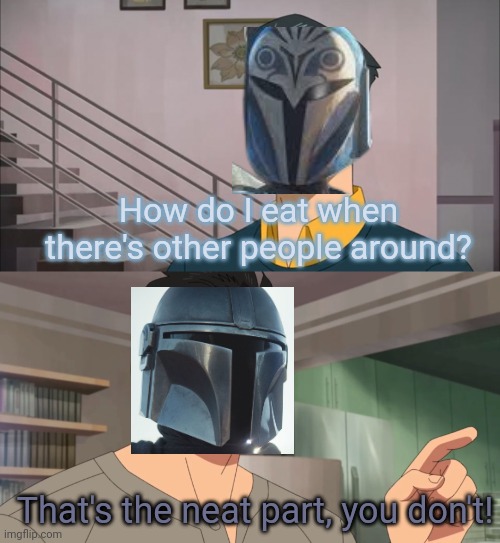 That's the neat part, you don't | How do I eat when there's other people around? That's the neat part, you don't! | image tagged in that's the neat part you don't,star wars,the mandalorian,memes,funny | made w/ Imgflip meme maker