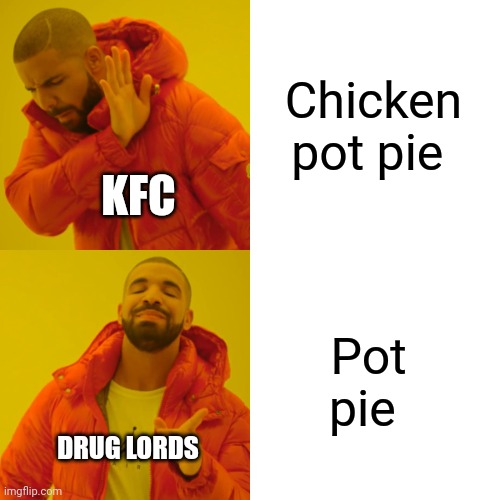 KFC Makes chicken pot pie and drug Lords make just pot pie | Chicken pot pie; KFC; Pot pie; DRUG LORDS | image tagged in memes,drake hotline bling | made w/ Imgflip meme maker