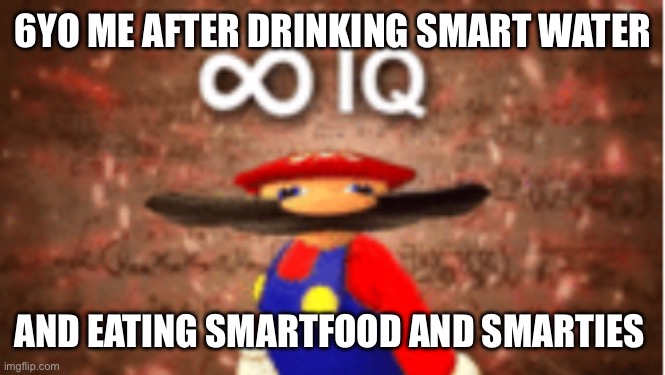 Infinite IQ | 6YO ME AFTER DRINKING SMART WATER; AND EATING SMARTFOOD AND SMARTIES | image tagged in infinite iq | made w/ Imgflip meme maker