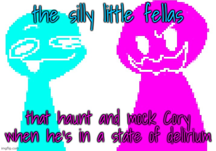 the silly little fellas; that haunt and mock Cory when he's in a state of delirium | made w/ Imgflip meme maker