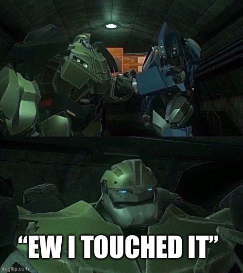 “Ew I touched it” | “EW I TOUCHED IT” | image tagged in transformers,transformers prime,tfp,breakdown,bulkhead | made w/ Imgflip meme maker
