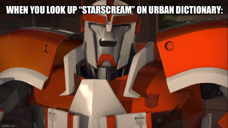 Megatron’s B***h! | WHEN YOU LOOK UP “STARSCREAM” ON URBAN DICTIONARY: | image tagged in did ratchet just laugh,starcream,ratchet,transformers prime,megatrons b | made w/ Imgflip meme maker