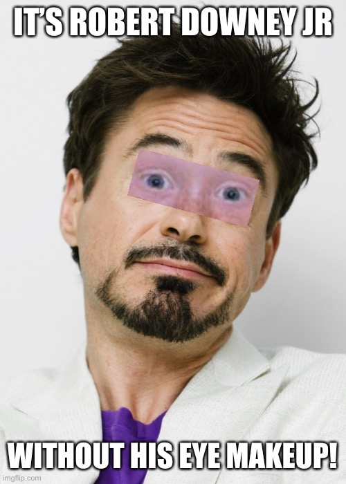 Robert Downey Jr | IT’S ROBERT DOWNEY JR; WITHOUT HIS EYE MAKEUP! | image tagged in robert downey jr | made w/ Imgflip meme maker